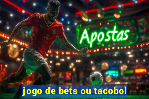 jogo de bets ou tacobol